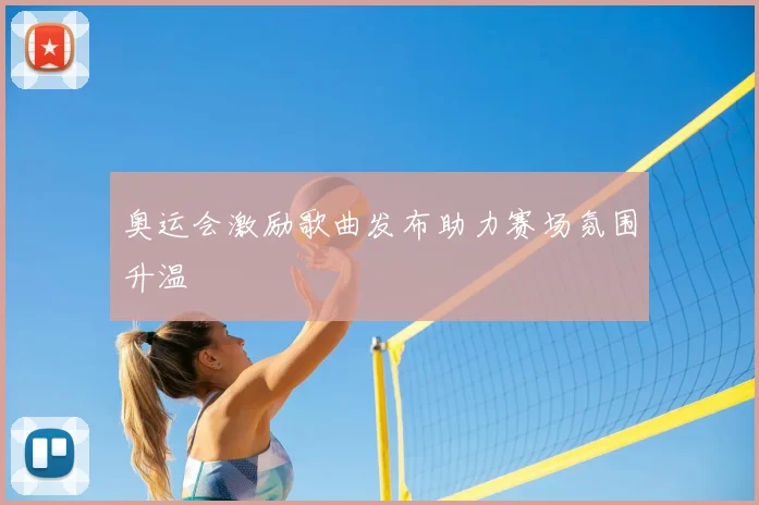 奥运会激励歌曲发布助力赛场氛围升温